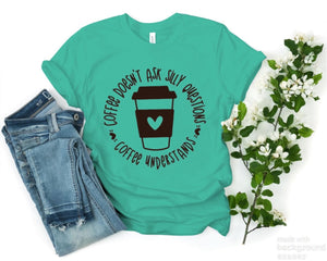 Coffee doesn't ask silly questions tee