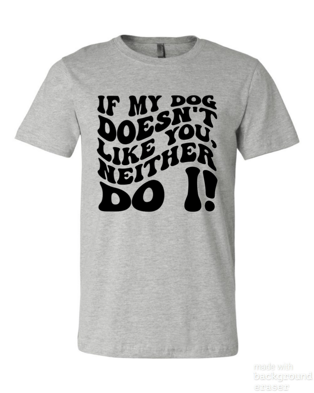 If My Dog Doesnt Like you Tee
