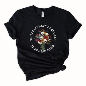 You dont have to be dead tee